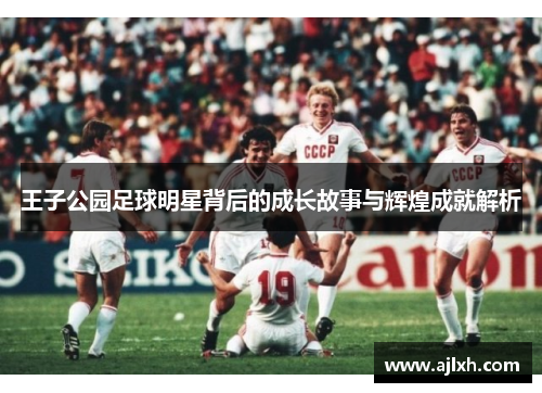 王子公园足球明星背后的成长故事与辉煌成就解析