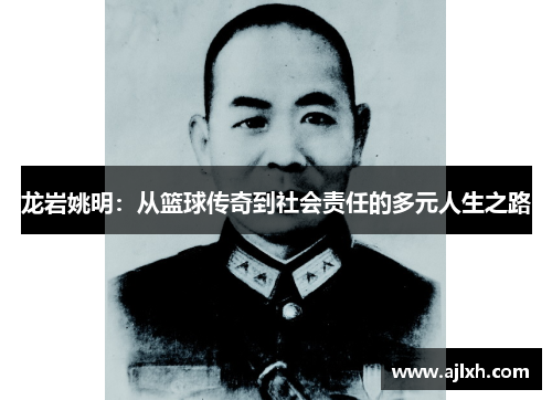 龙岩姚明：从篮球传奇到社会责任的多元人生之路