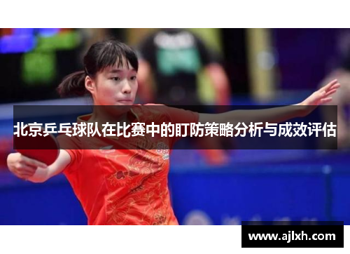 北京乒乓球队在比赛中的盯防策略分析与成效评估
