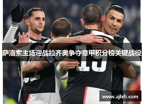 萨洛索主场迎战拉齐奥争夺意甲积分榜关键战役